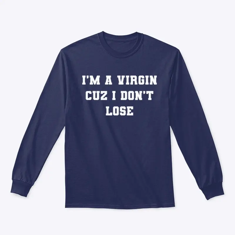 I'M A VIRGIN CUZ I DON'T LOSE